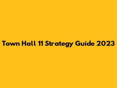 Town Hall 11 Strategy Guide 2023