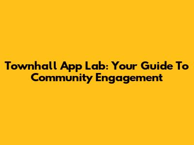 Townhall App Lab: Your Guide To Community Engagement