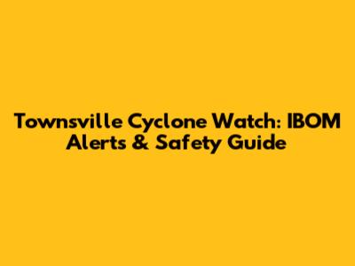 Townsville Cyclone Watch: IBOM Alerts & Safety Guide