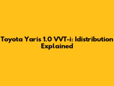 Toyota Yaris 1.0 VVT-i: Idistribution Explained