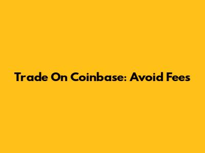 Trade On Coinbase: Avoid Fees