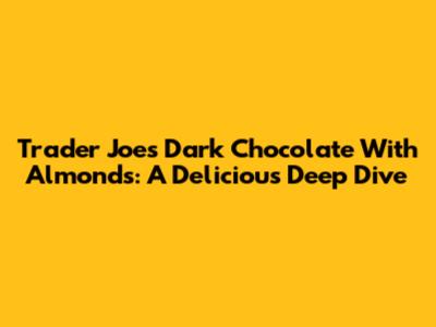 Trader Joe's Dark Chocolate With Almonds: A Delicious Deep Dive