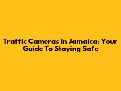 Traffic Cameras In Jamaica: Your Guide To Staying Safe