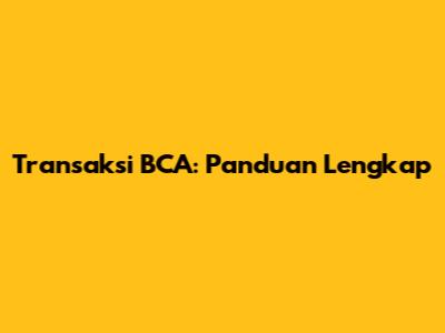 Transaksi BCA: Panduan Lengkap