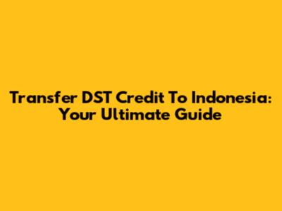 Transfer DST Credit To Indonesia: Your Ultimate Guide