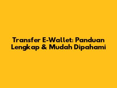 Transfer E-Wallet: Panduan Lengkap & Mudah Dipahami