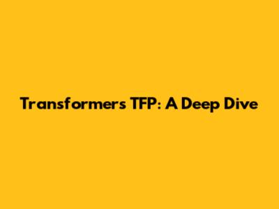 Transformers TFP: A Deep Dive