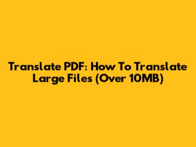 Translate PDF: How To Translate Large Files (Over 10MB)