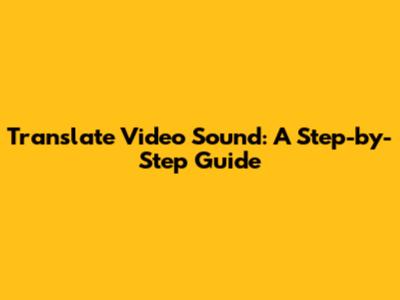 Translate Video Sound: A Step-by-Step Guide
