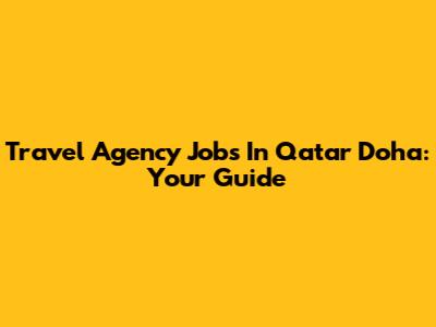 Travel Agency Jobs In Qatar Doha: Your Guide