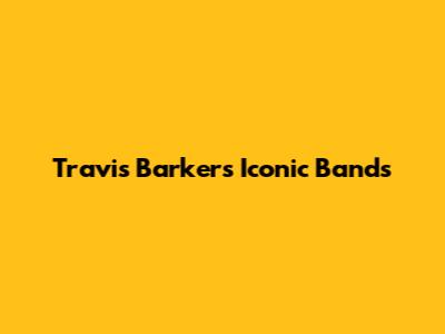 Travis Barker's Iconic Bands