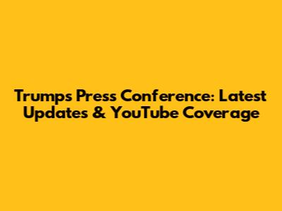 Trump's Press Conference: Latest Updates & YouTube Coverage