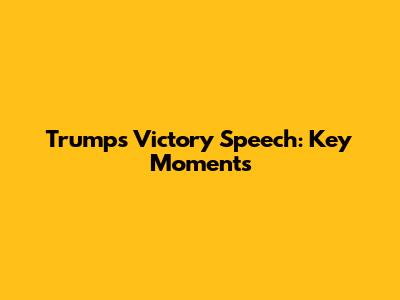 Trump's Victory Speech: Key Moments