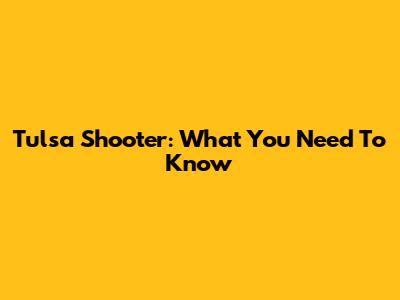 Tulsa Shooter: What You Need To Know