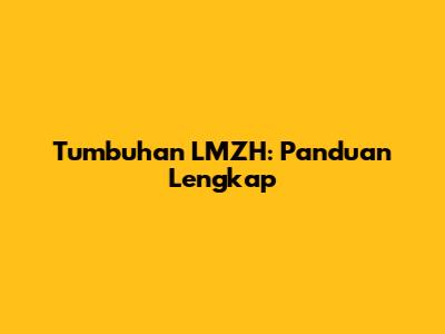 Tumbuhan LMZH: Panduan Lengkap