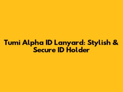 Tumi Alpha ID Lanyard: Stylish & Secure ID Holder