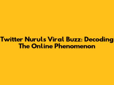 Twitter Nurul's Viral Buzz: Decoding The Online Phenomenon