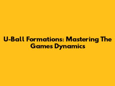 U-Ball Formations: Mastering The Game's Dynamics
