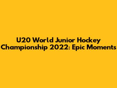 U20 World Junior Hockey Championship 2022: Epic Moments