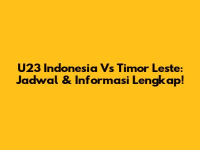 U23 Indonesia Vs Timor Leste: Jadwal & Informasi Lengkap!