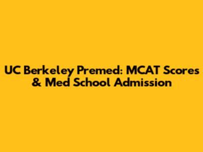 UC Berkeley Premed: MCAT Scores & Med School Admission
