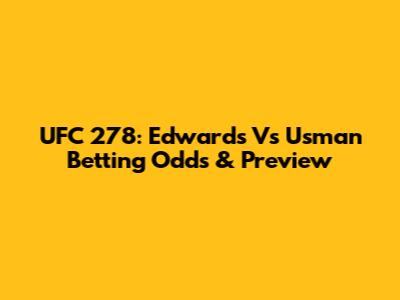 UFC 278: Edwards Vs Usman Betting Odds & Preview