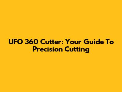 UFO 360 Cutter: Your Guide To Precision Cutting