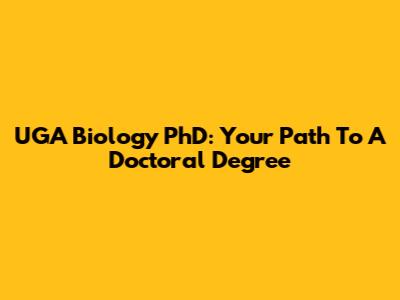 UGA Biology PhD: Your Path To A Doctoral Degree
