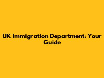 UK Immigration Department: Your Guide