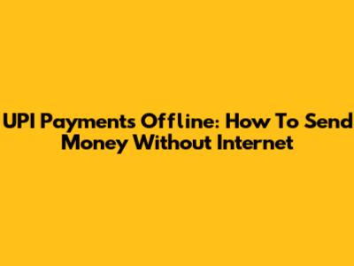 UPI Payments Offline: How To Send Money Without Internet