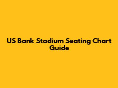 US Bank Stadium Seating Chart Guide