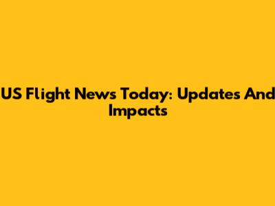 US Flight News Today: Updates And Impacts