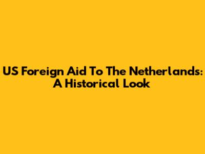 US Foreign Aid To The Netherlands: A Historical Look