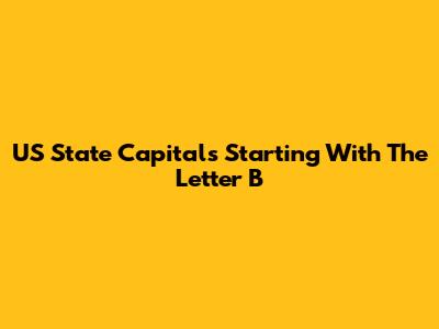 US State Capitals Starting With The Letter 'B'