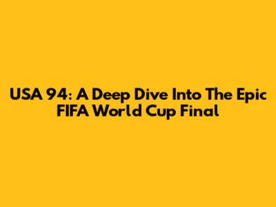 USA 94: A Deep Dive Into The Epic FIFA World Cup Final