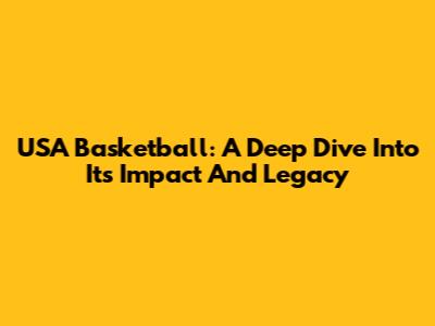 USA Basketball: A Deep Dive Into Its Impact And Legacy