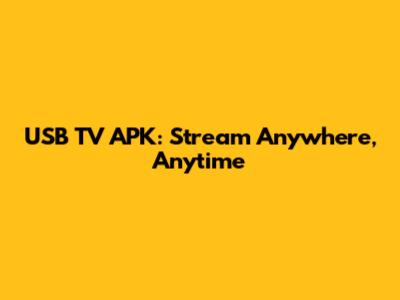 USB TV APK: Stream Anywhere, Anytime
