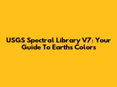 USGS Spectral Library V7: Your Guide To Earth's Colors