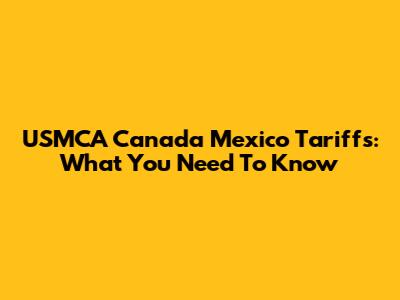 USMCA Canada Mexico Tariffs: What You Need To Know