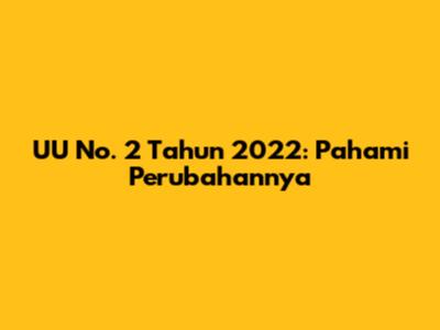 UU No. 2 Tahun 2022: Pahami Perubahannya