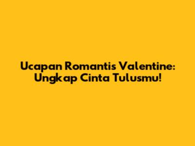 Ucapan Romantis Valentine: Ungkap Cinta Tulusmu!