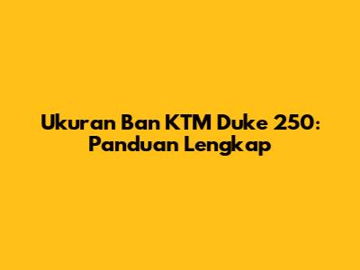 Ukuran Ban KTM Duke 250: Panduan Lengkap