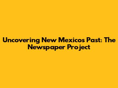 Uncovering New Mexico's Past: The Newspaper Project
