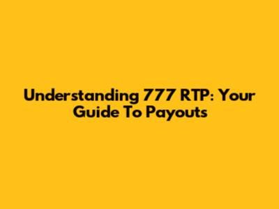 Understanding 777 RTP: Your Guide To Payouts