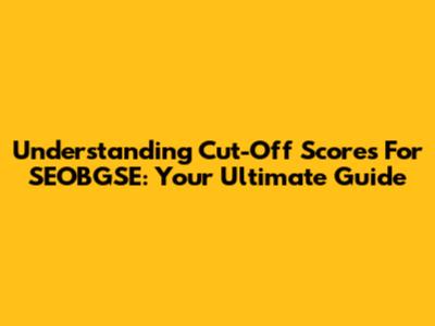 Understanding Cut-Off Scores For SEOBGSE: Your Ultimate Guide