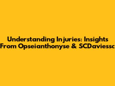 Understanding Injuries: Insights From Opseianthonyse & SCDaviessc