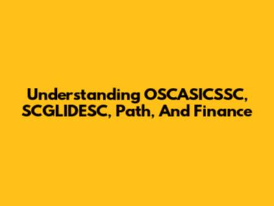 Understanding OSCASICSSC, SCGLIDESC, Path, And Finance