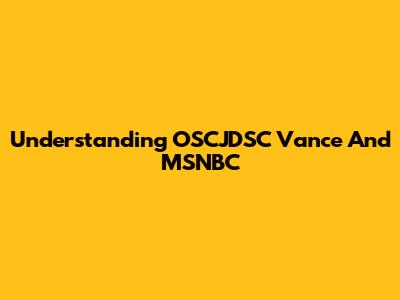 Understanding OSCJDSC Vance And MSNBC