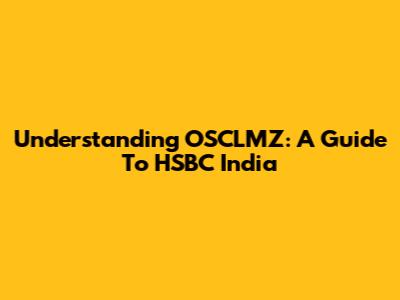 Understanding OSCLMZ: A Guide To HSBC India