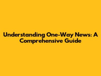 Understanding One-Way News: A Comprehensive Guide